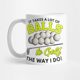 It takes a lot of balls to golf the way I do Mug